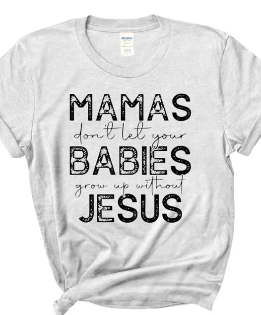 Mamas Don't Let Your Babies Grow Up Without Jesus