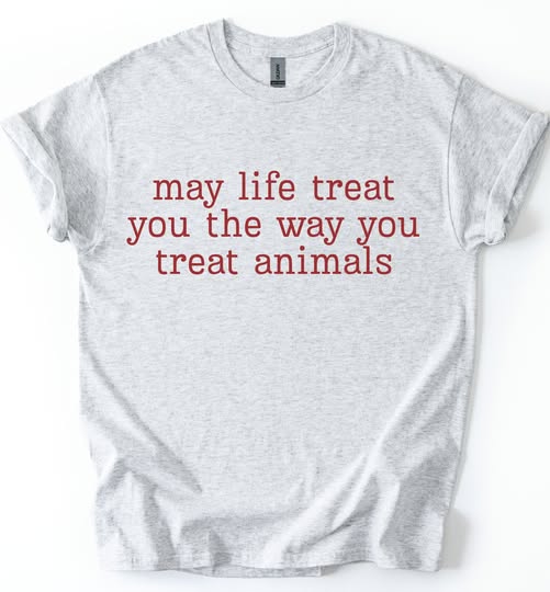 Life treat you how treat animals